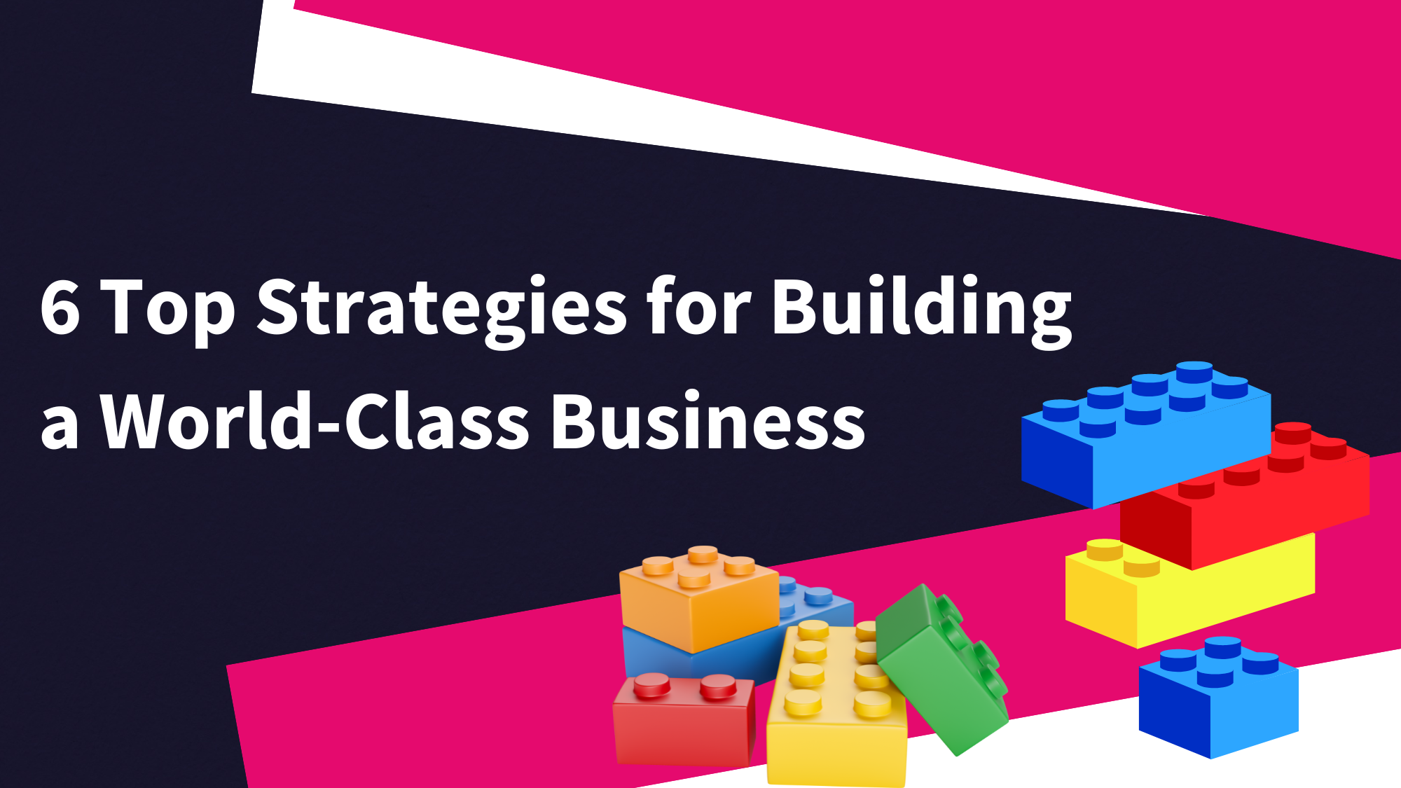 6 Top Strategies For Building A World Class Business